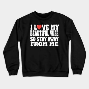 i love my beautiful wife so stay away Crewneck Sweatshirt